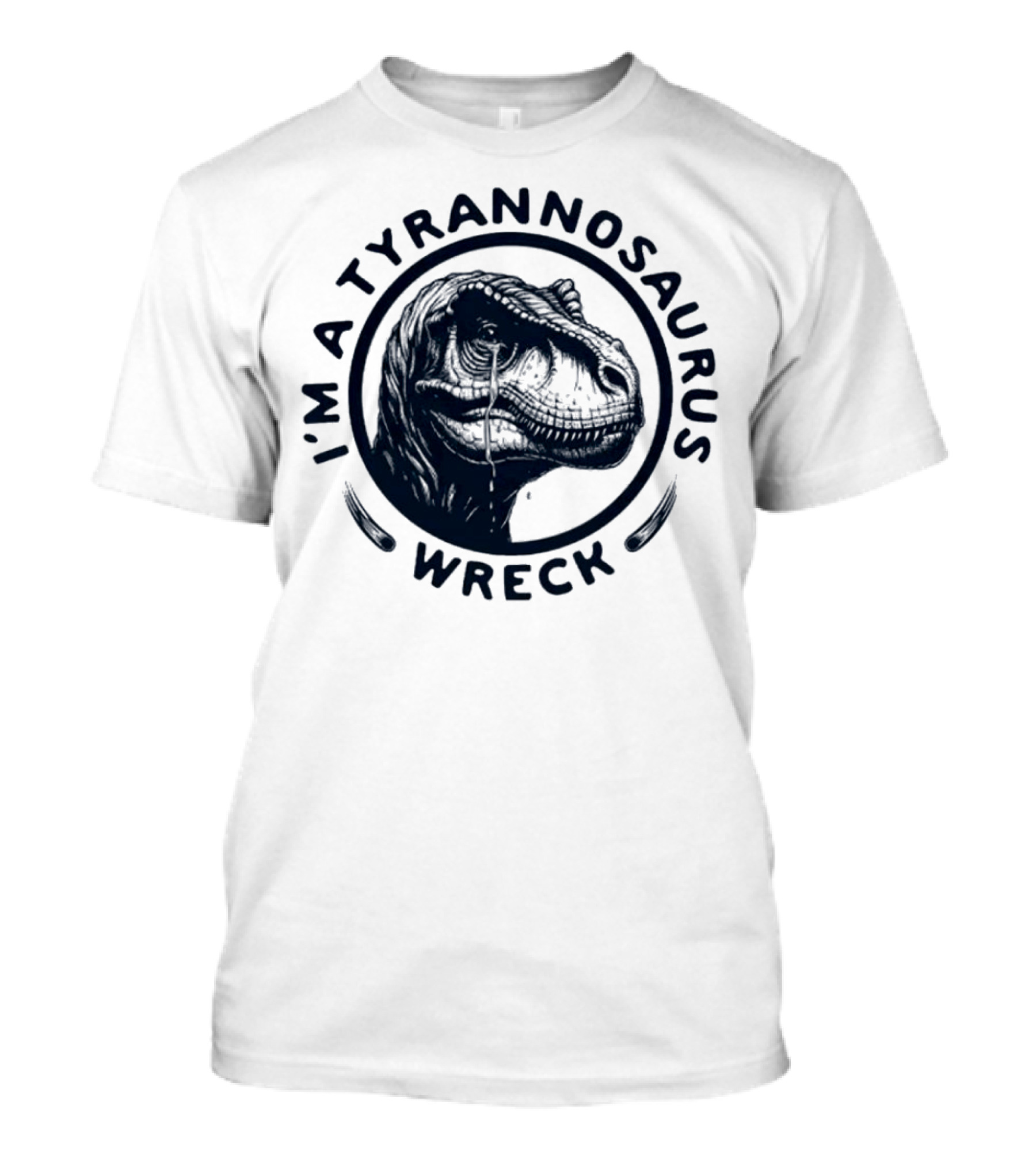 I'm A Tyrannosaurus Wreck Circle Cry T-Shirt