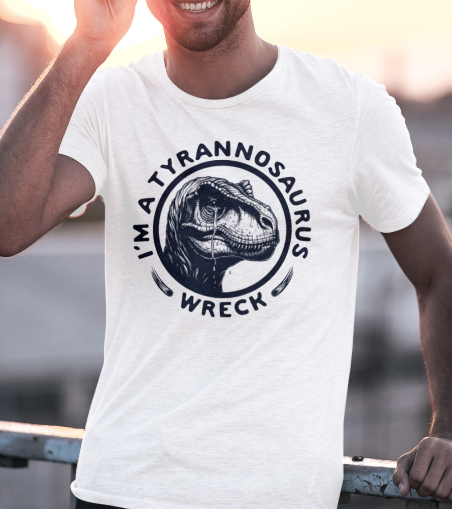I'm A Tyrannosaurus Wreck Circle Cry T-Shirt
