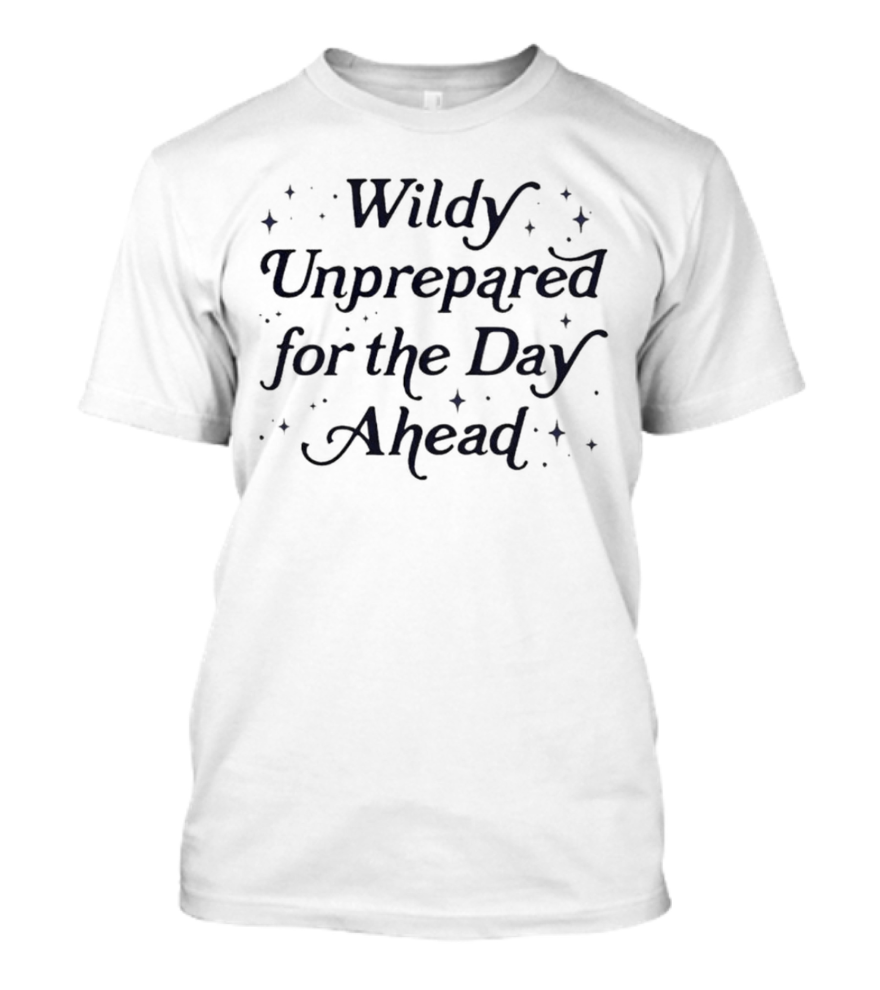 Wildly Unprepared For The Day Ahead With Whimsical Sparkles T-Shirt