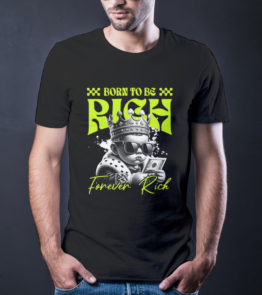 Born To Be Rich Forever Rich Baby With Crown And Sunglasses Holding Money T-Shirt