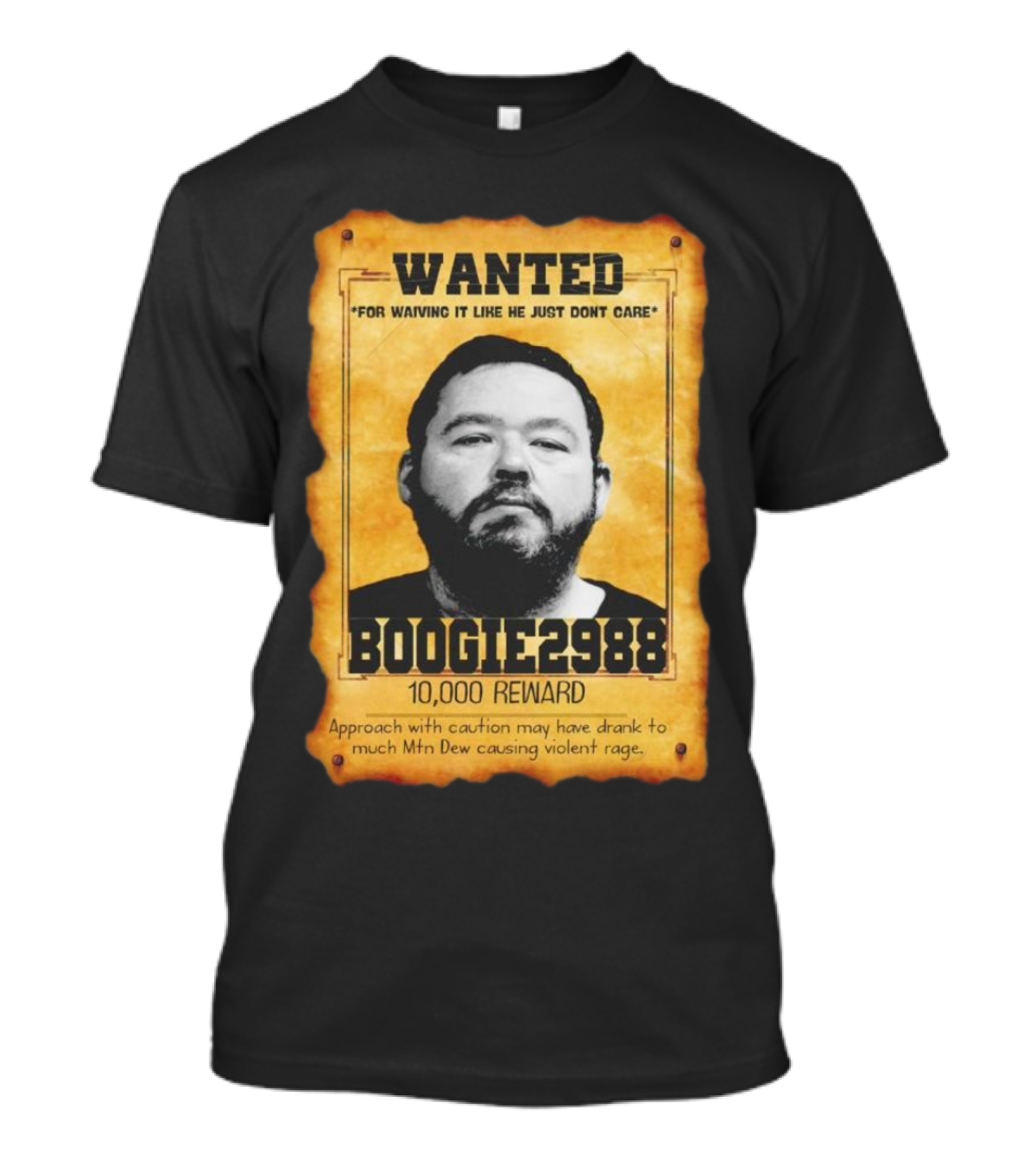 Wanted Boogie2988 For Waving It Like He Just Don't Care 10000 Reward Mtn Dew Causing Violent Rage T-Shirt