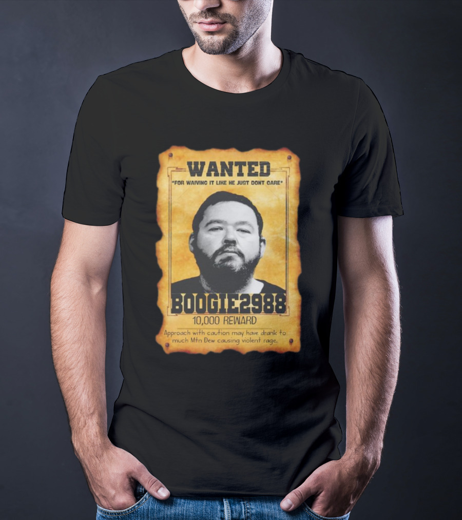 Wanted Boogie2988 For Waving It Like He Just Don't Care 10000 Reward Mtn Dew Causing Violent Rage T-Shirt