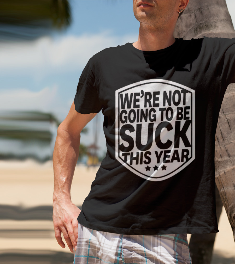 We’re Not Going To Be Suck This Year Sports Motivational Shield With Stars T-Shirt