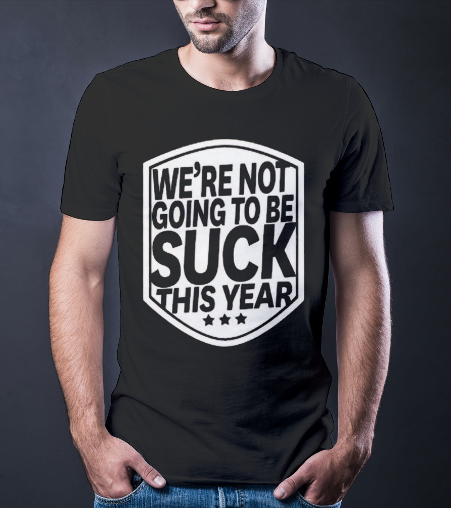 We’re Not Going To Be Suck This Year Sports Motivational Shield With Stars T-Shirt