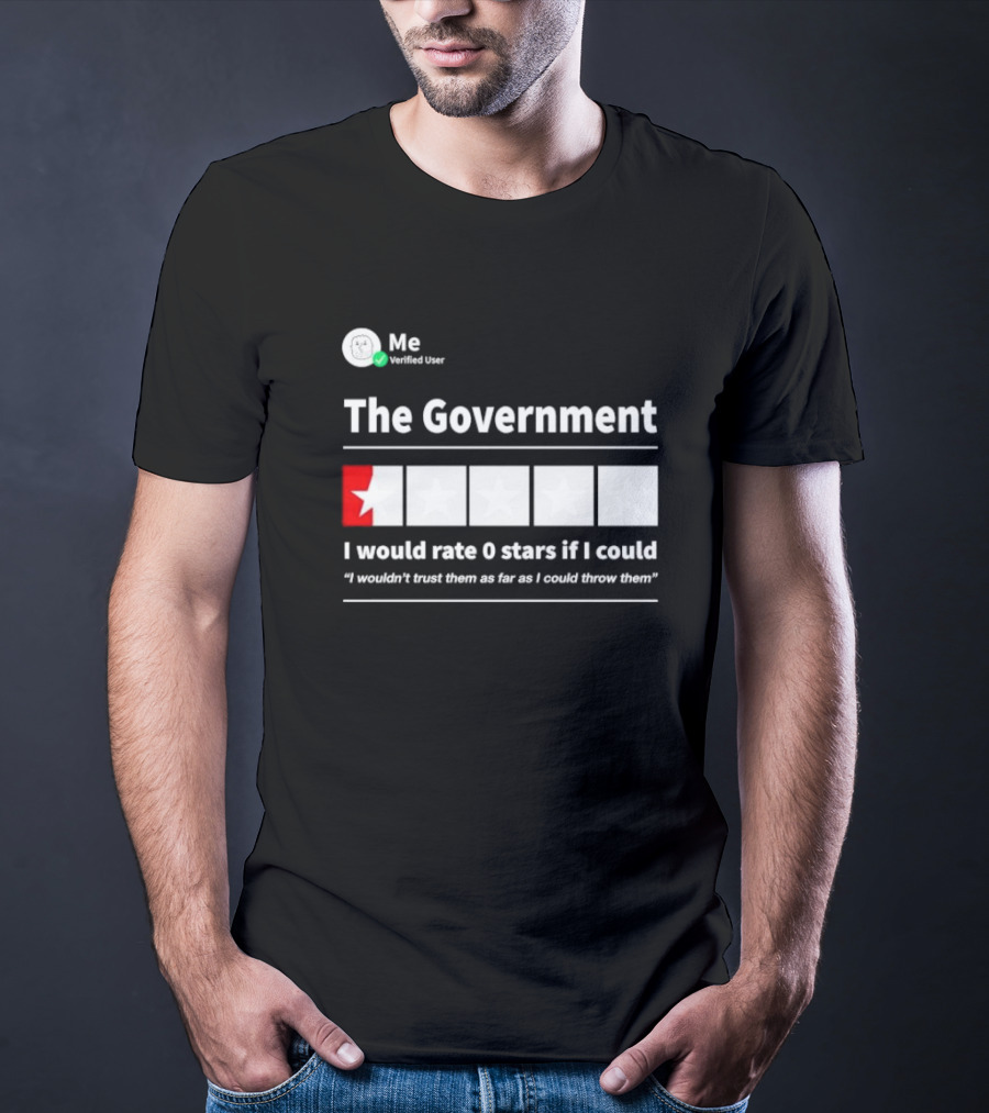 Me Verified User The Government I Would Rate 0 Stars If I Could I Wouldn’t Trust Them As Far As I Could Throw Them T-Shirt