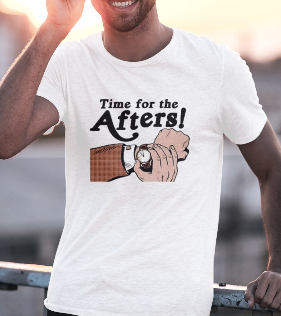 Time For The Afters Watch Gesture Comedy Moment T-Shirt