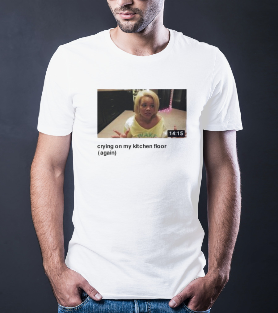 Crying On My Kitchen Floor Again Trisha Video 14:15 T-Shirt