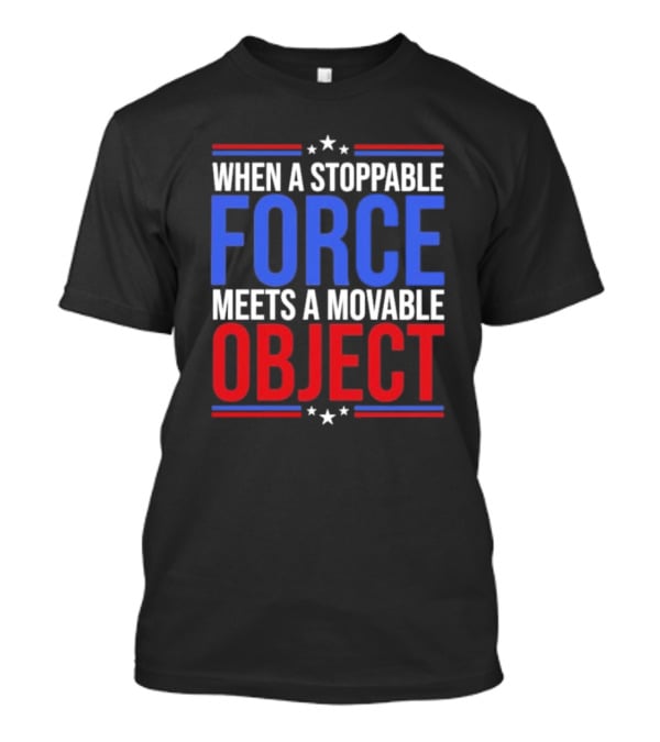 When A Stoppable FORCE Meets A Movable OBJECT T-Shirt
