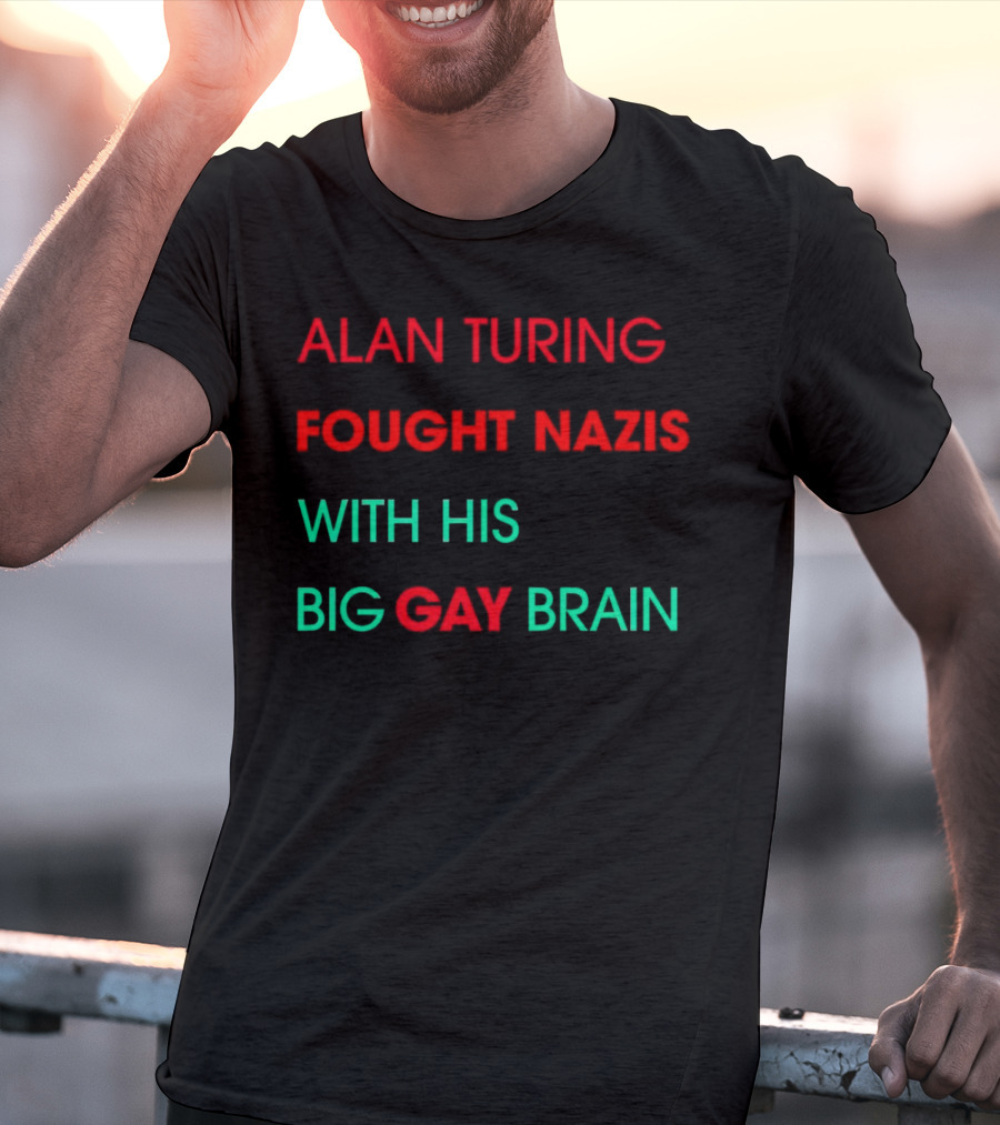 Alan Turing Fought Nazis With His Big Gay Brain T-Shirt