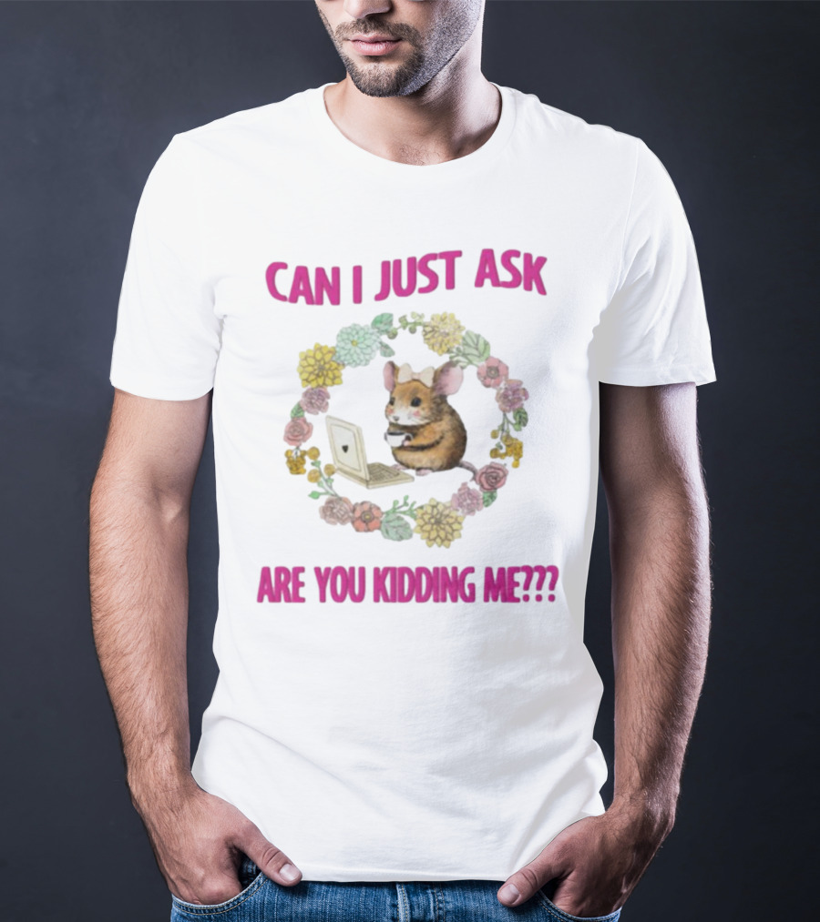 Can I Just Ask Are You Kidding Me Rat With Laptop And Floral Wreath T-Shirt