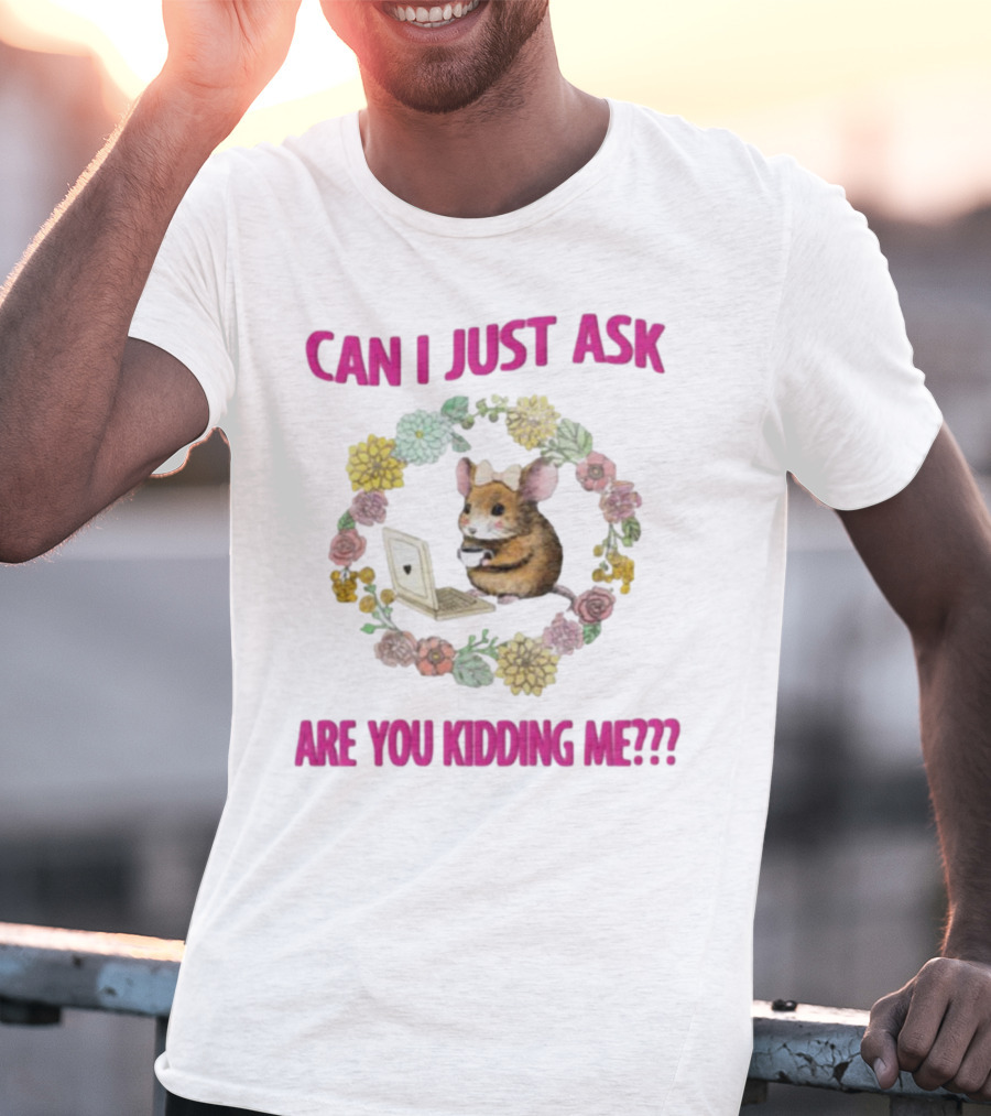Can I Just Ask Are You Kidding Me Rat With Laptop And Floral Wreath T-Shirt