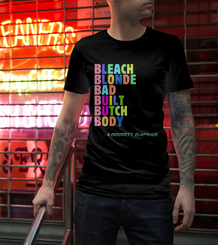Bleach Blonde Bad Built Butch Body Colorful - A Crockritt Clapback T-Shirt