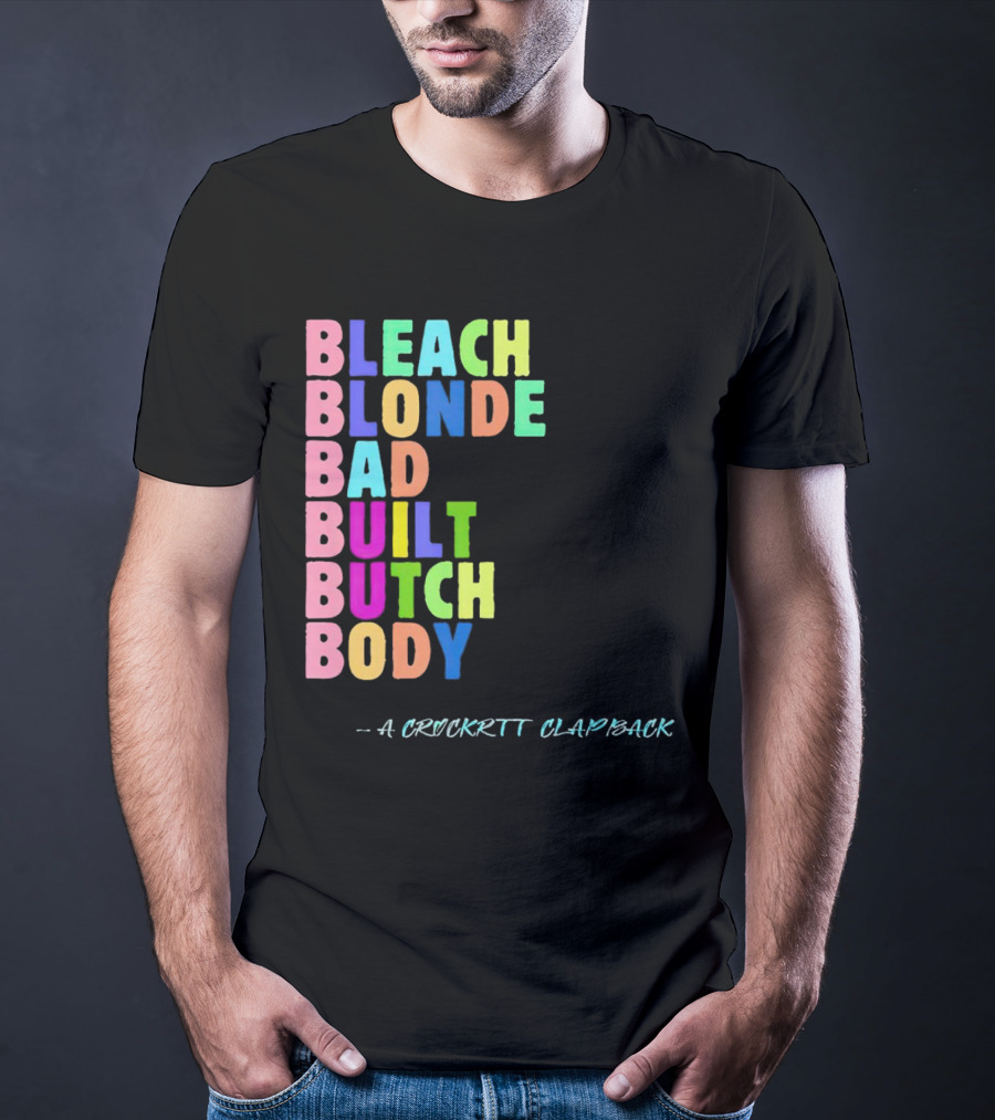 Bleach Blonde Bad Built Butch Body Colorful - A Crockritt Clapback T-Shirt