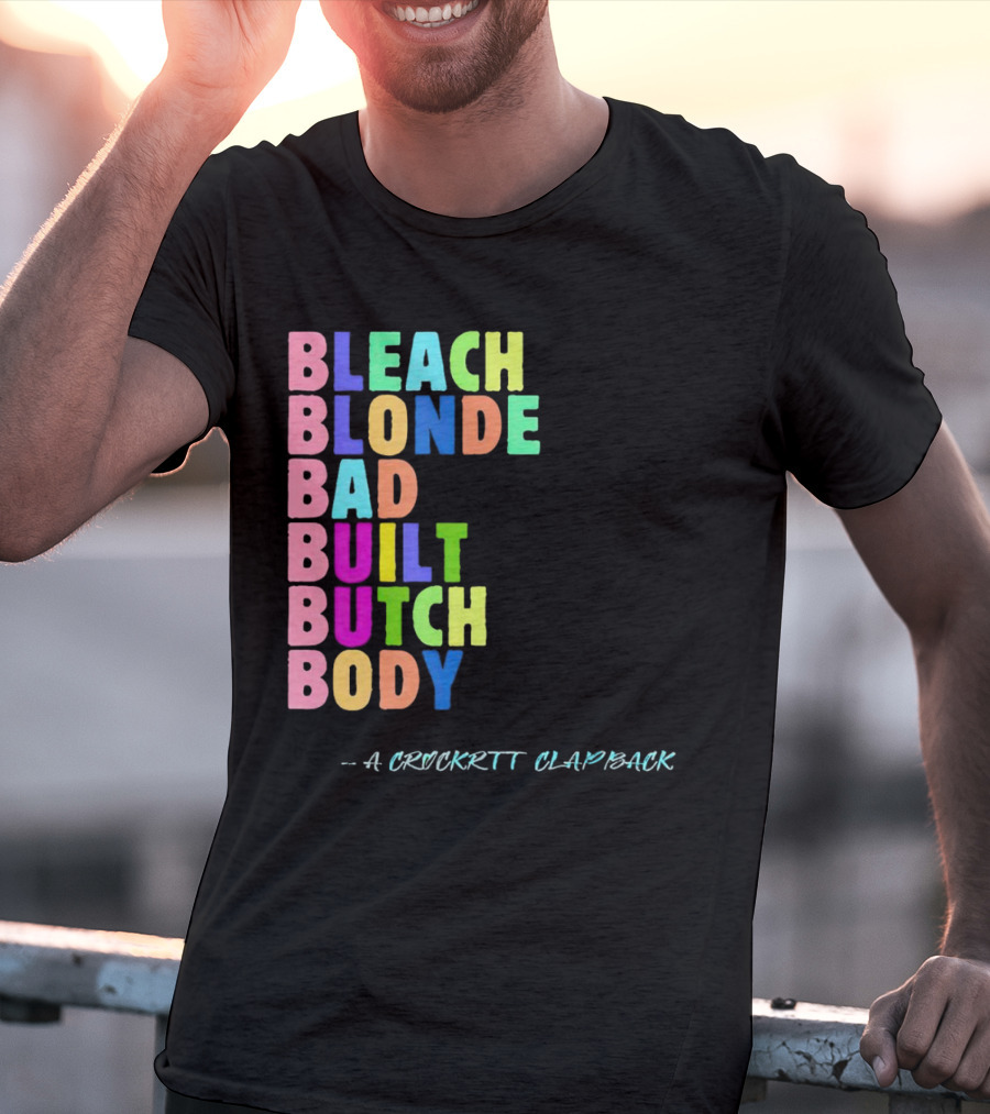 Bleach Blonde Bad Built Butch Body Colorful - A Crockritt Clapback T-Shirt