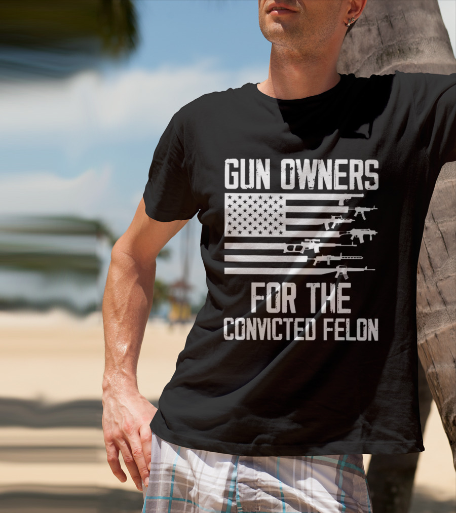 Gun Owners For The Convicted Felon USA Flag With Firearms Graphics T-Shirt