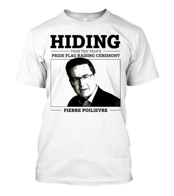 Hiding From This Year’s Pride Flag Raising Ceremony Pierre Poilievre T-Shirt
