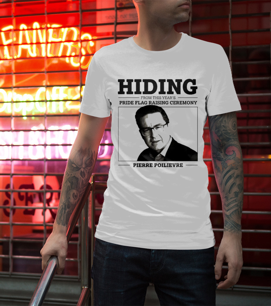 Hiding From This Year’s Pride Flag Raising Ceremony Pierre Poilievre T-Shirt