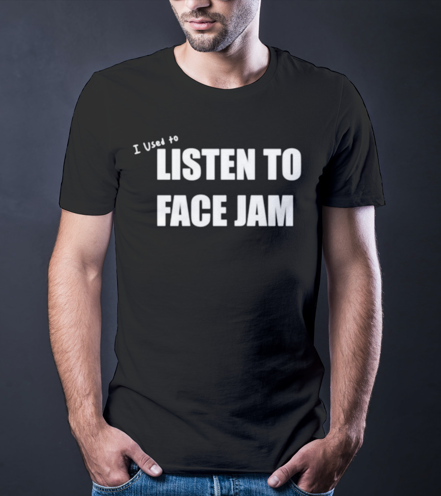 I Used To Listen To Face Jam T-Shirt
