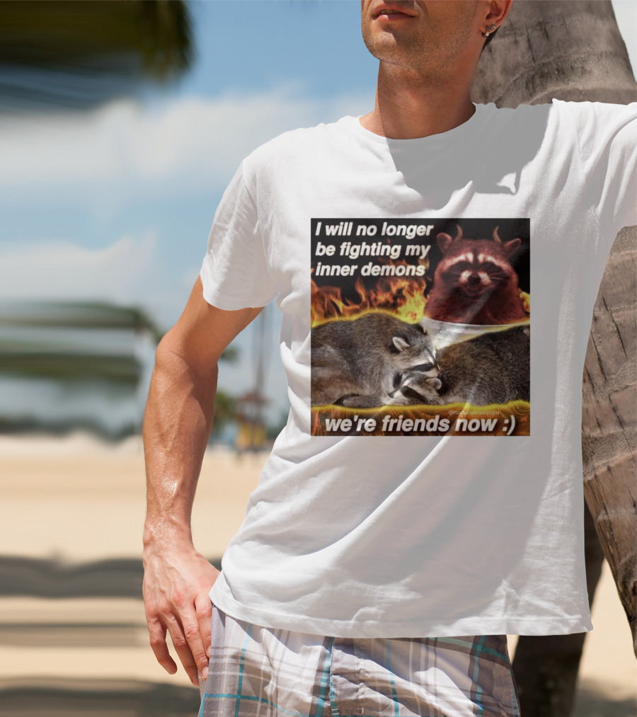 I Will No Longer Be Fighting My Inner Demons Raccoon Fire We're Friends Now T-Shirt