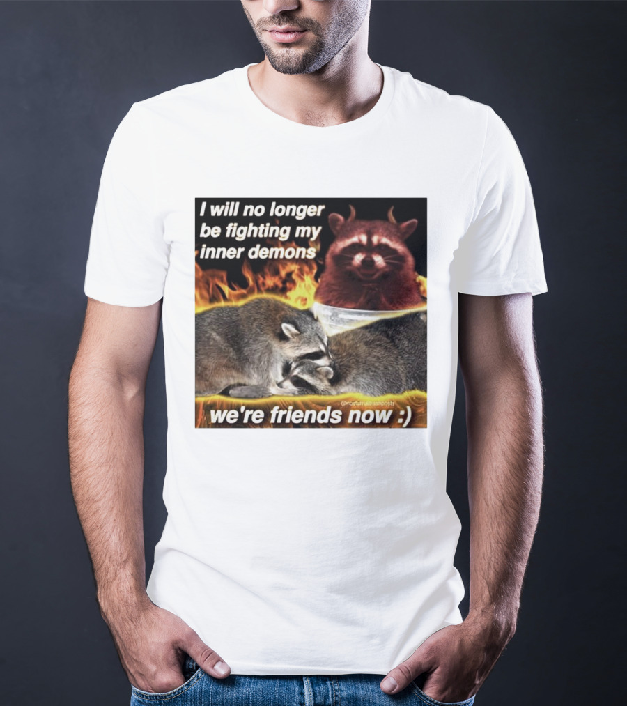 I Will No Longer Be Fighting My Inner Demons Raccoon Fire We're Friends Now T-Shirt