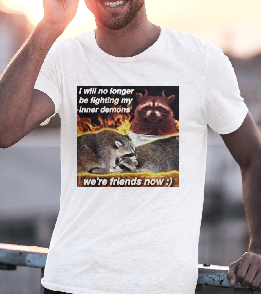 I Will No Longer Be Fighting My Inner Demons Raccoon Fire We're Friends Now T-Shirt