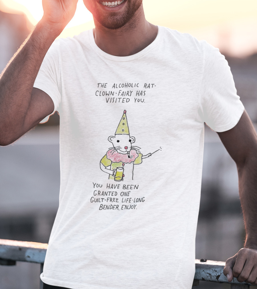 The Alcoholic Rat Clown Fairy Has Visited You Guilt-Free Life Long Bender Enjoy T-Shirt
