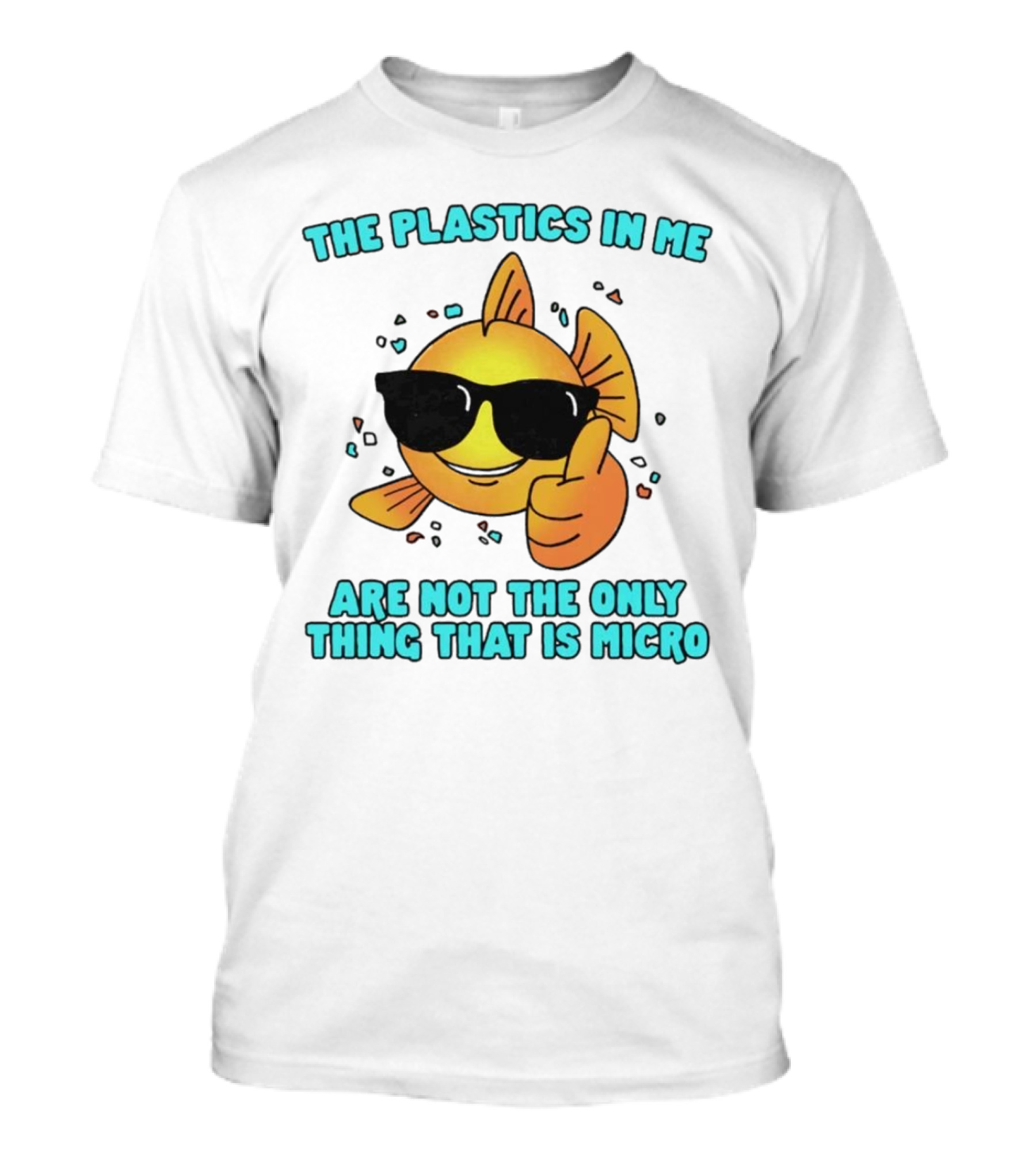 The Plastics In Me Are Not The Only Thing That Is Micro Fish Wearing Sunglasses Giving Thumbs Up T-Shirt