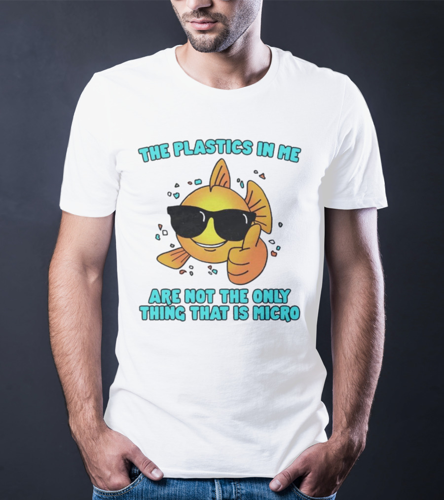The Plastics In Me Are Not The Only Thing That Is Micro Fish Wearing Sunglasses Giving Thumbs Up T-Shirt