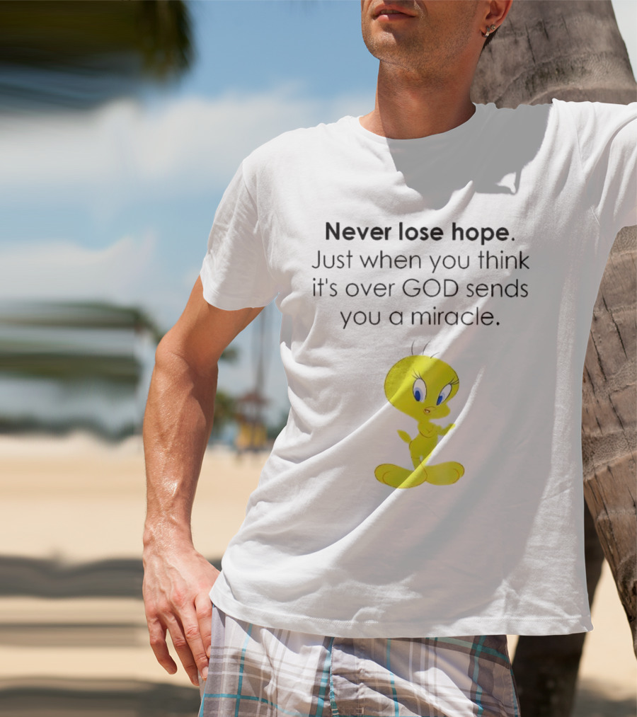 Never Lose Hope Just When You Think It's Over God Sends You A Miracle Tweety T-Shirt