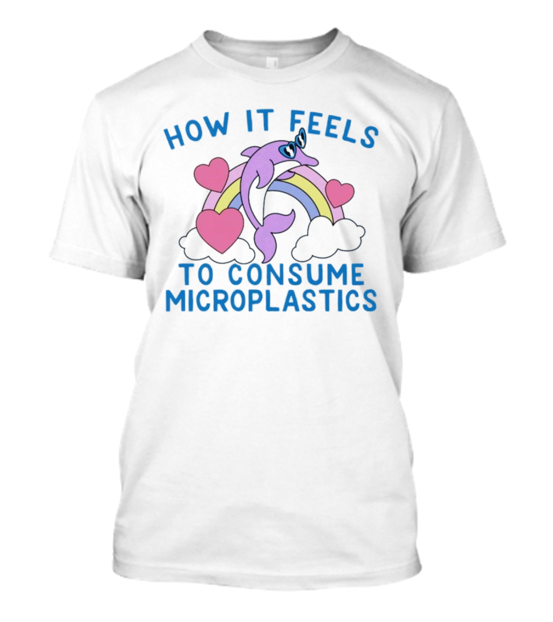 How It Feels To Consume Microplastics With Rainbow Hearts And Dolphin T-Shirt