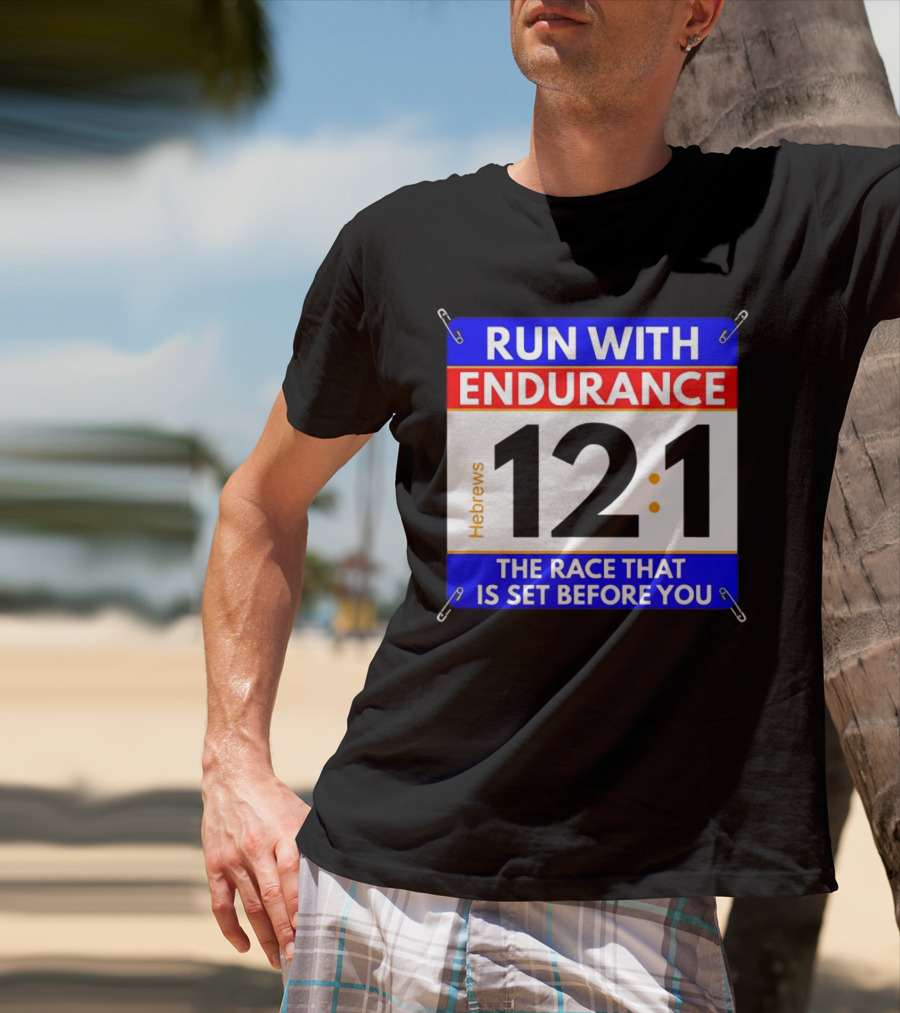 Run With Endurance Hebrews 12:1 The Race That Is Set Before You T-Shirt