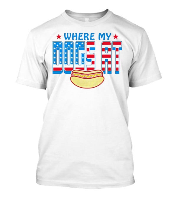 WHERE MY DOGS AT American Hot Dog T-Shirt