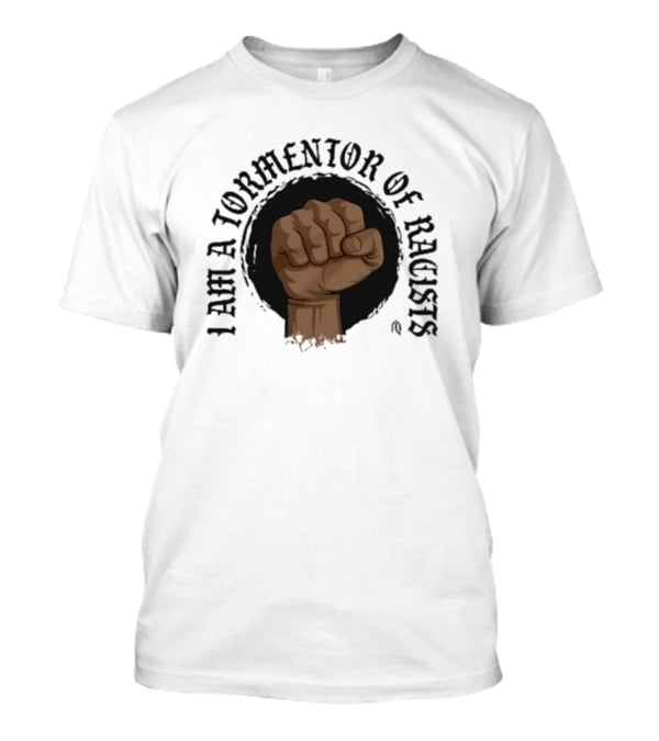 I Am A Tormentor Of Racists Fist Symbol Empowerment T-Shirt