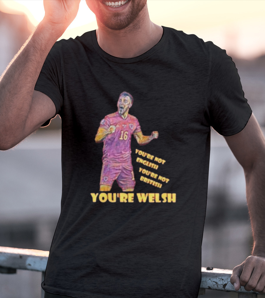 YOU'RE NOT ENGLISH YOU'RE NOT BRITISH YOU'RE WELSH Football Player 16 T-Shirt