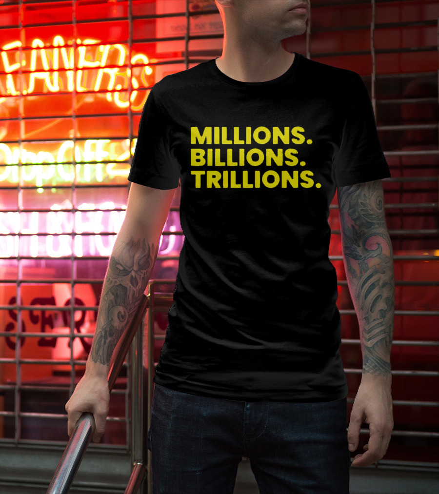 Millions Billions Trillions Travis Malloy T-Shirt