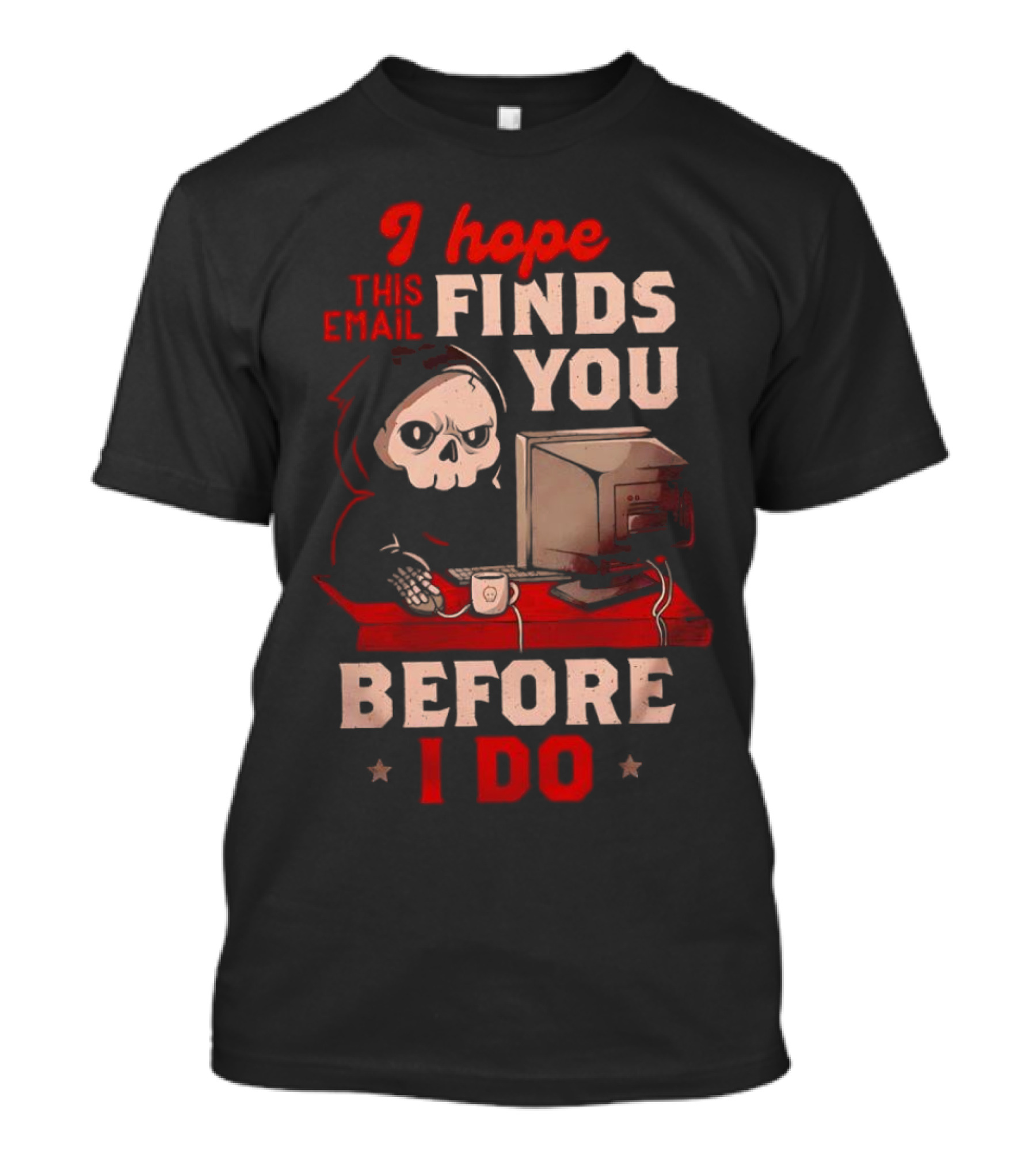 Grim Reaper I Hope This Email Finds You Before I Do Computer Desk T-Shirt