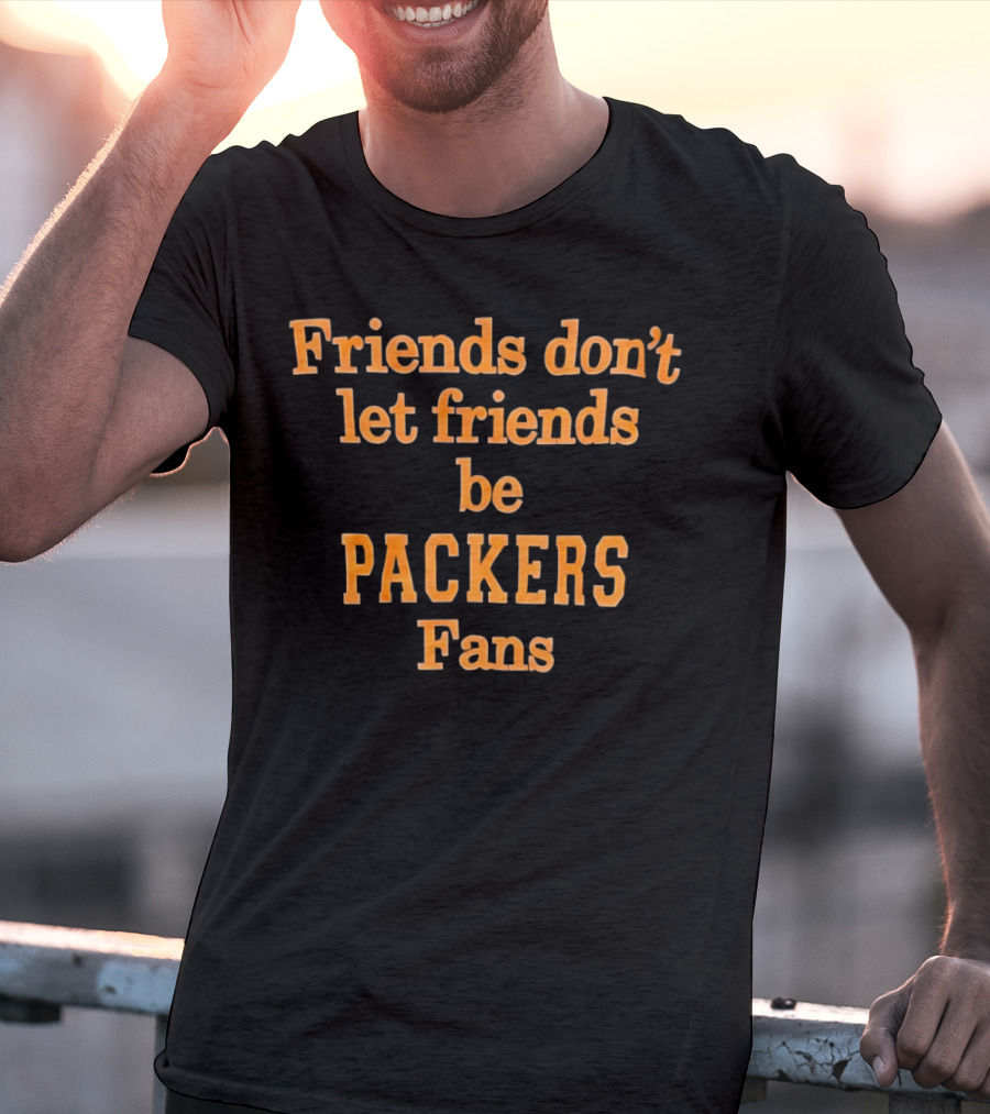 Friends Don’t Let Friends Be Packers Fans T-Shirt