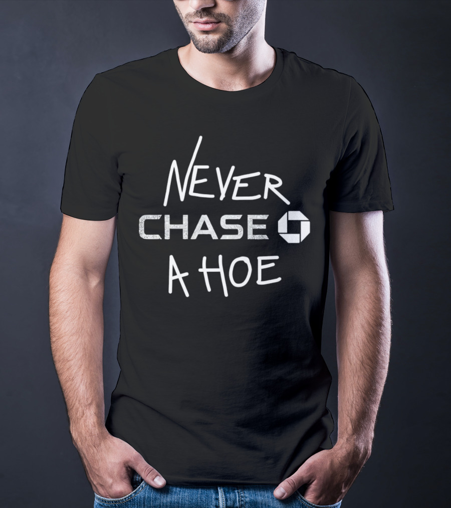 Never Chase A Hoe Chase Bank T-Shirt