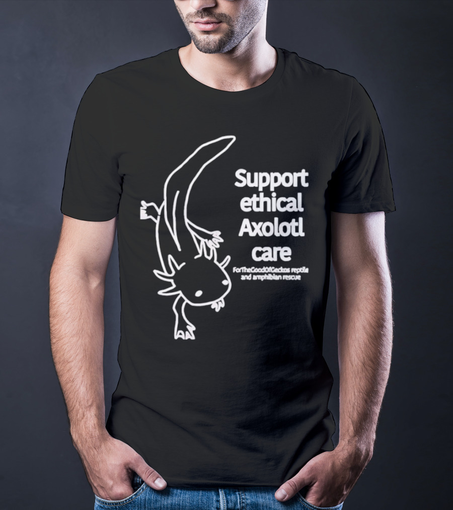 Support Ethical Axolotl Care ForTheGoodOfCactus Reptile And Amphibian Rescue T-Shirt