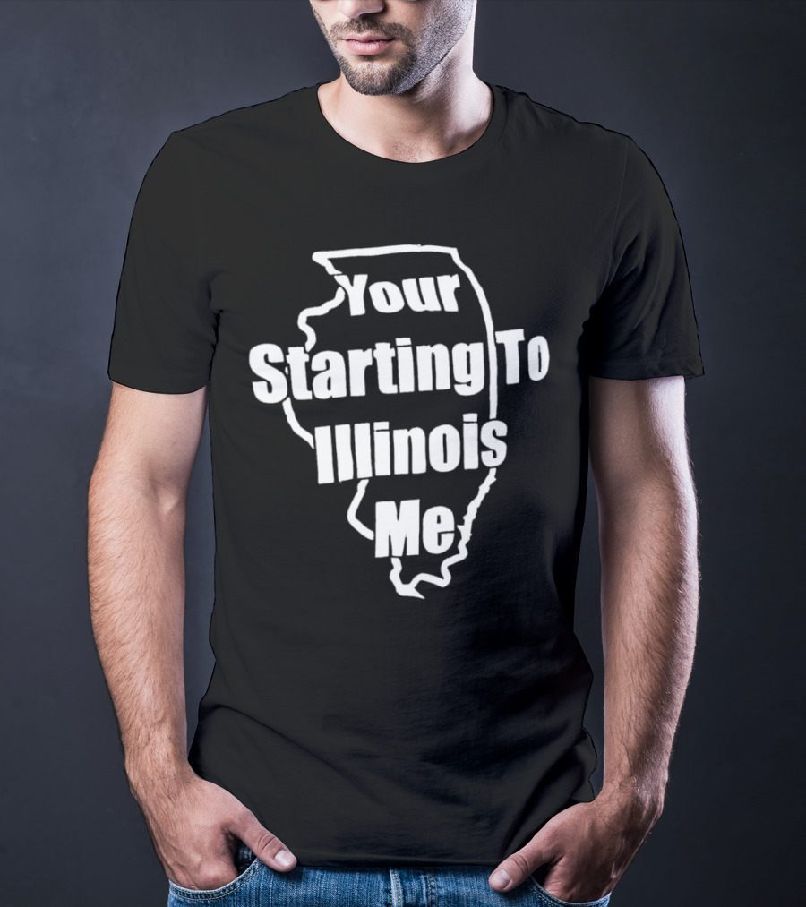 Your Starting To Illinois Me State Outline Pun T-Shirt
