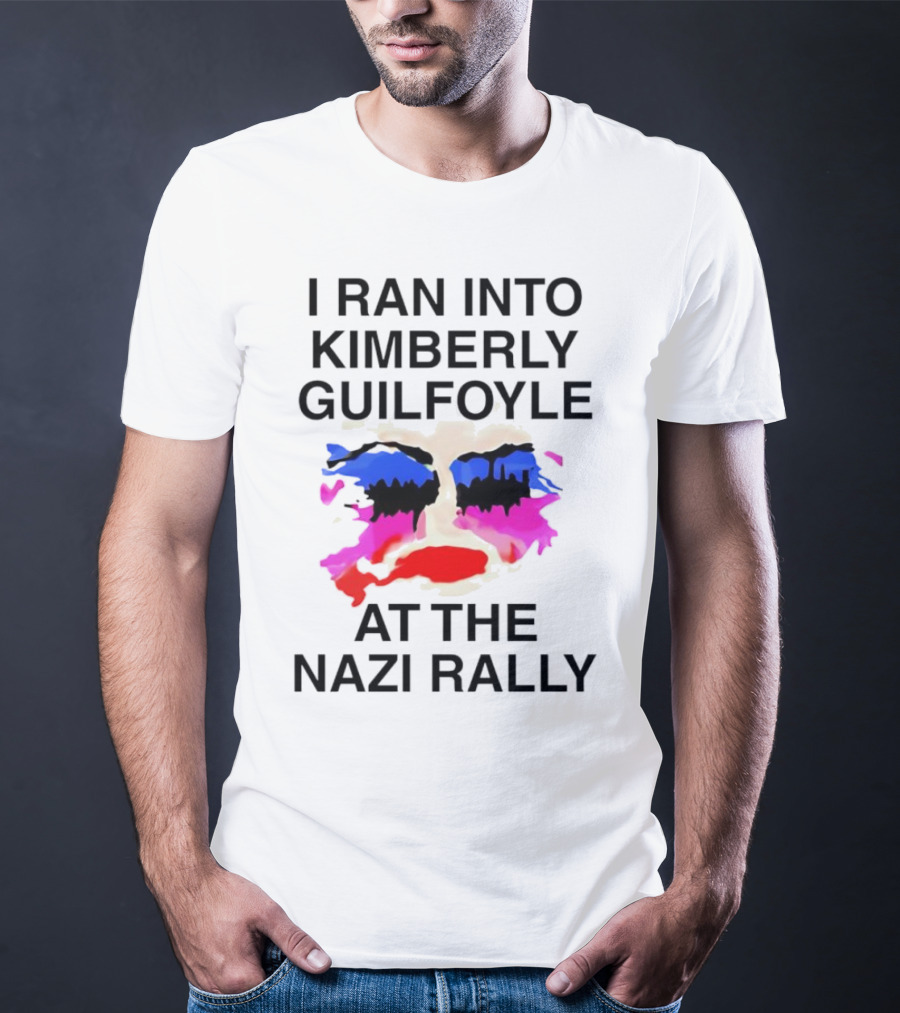 I Ran Into Kimberly Guilfoyle At The Nazi Rally T-Shirt