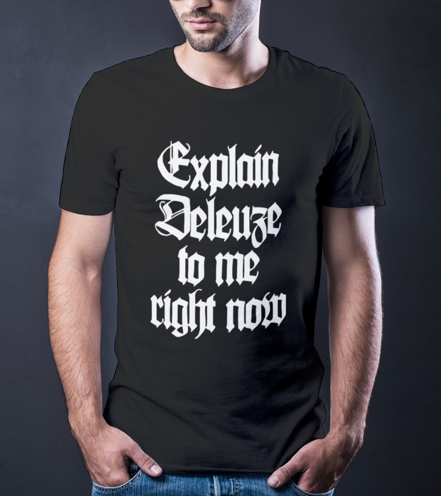 Explain Deleuze To Me Right Now Gothic Font T-Shirt