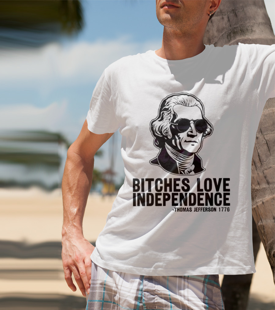 Bitches Love Independence Thomas Jefferson 1776 Sunglasses T-Shirt