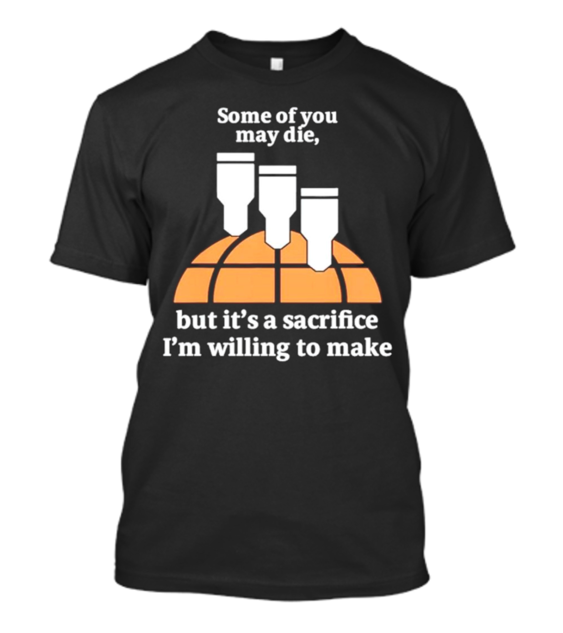 Some Of You May Die I'm Willing To Make Basketball Bombs T-Shirt