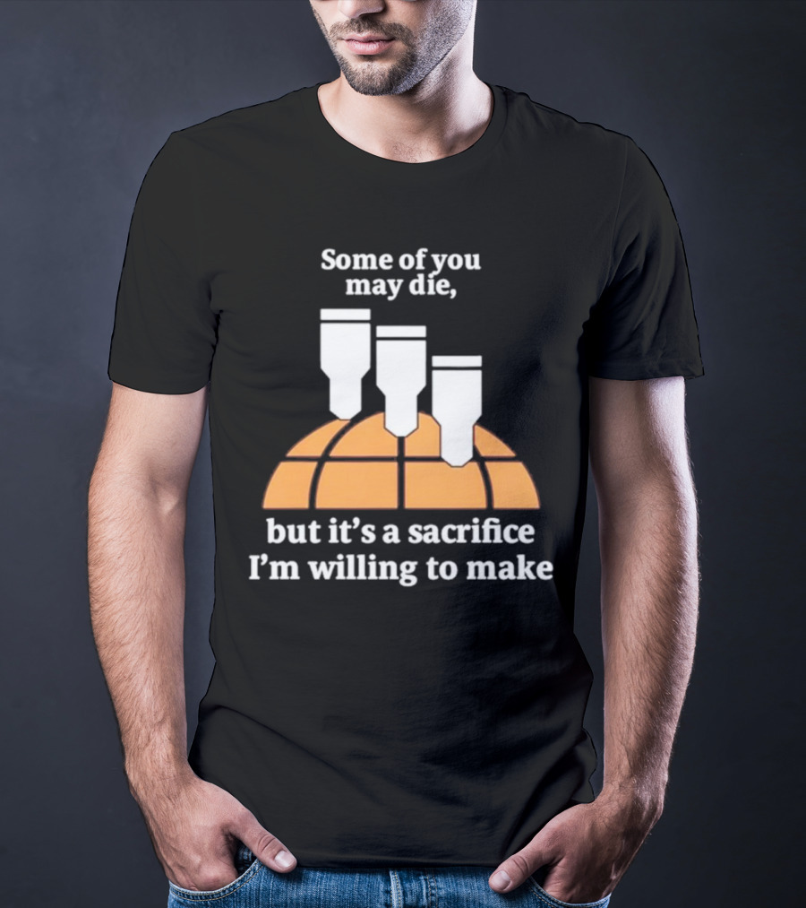 Some Of You May Die I'm Willing To Make Basketball Bombs T-Shirt