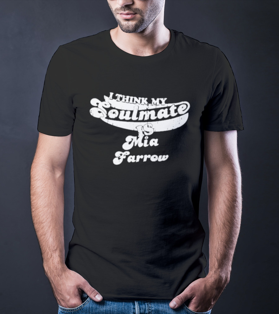 I Think My Soulmate Is Mia Farrow T-Shirt