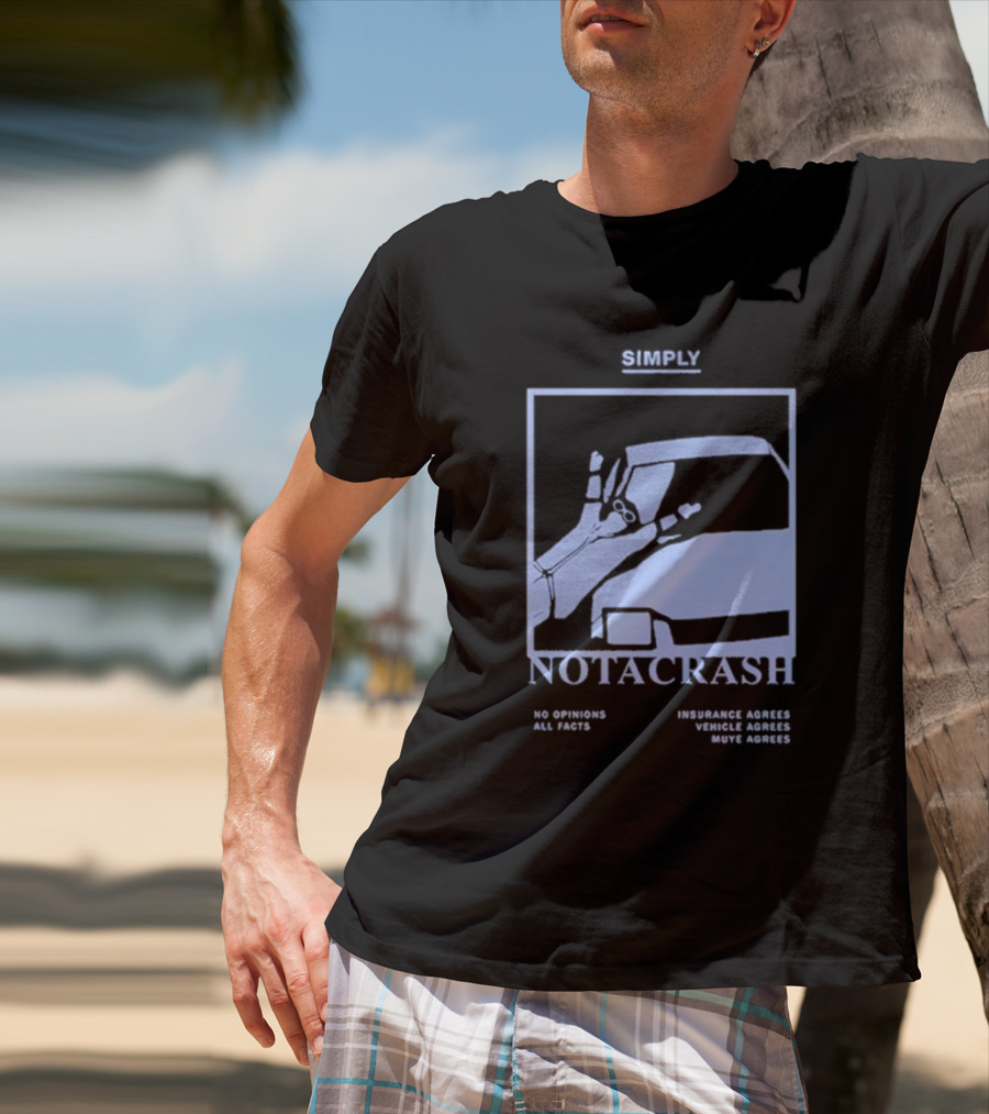 Simply Not A Crash No Opinions All Facts Insurance Agrees Vehicle Agrees Muye Agrees T-Shirt