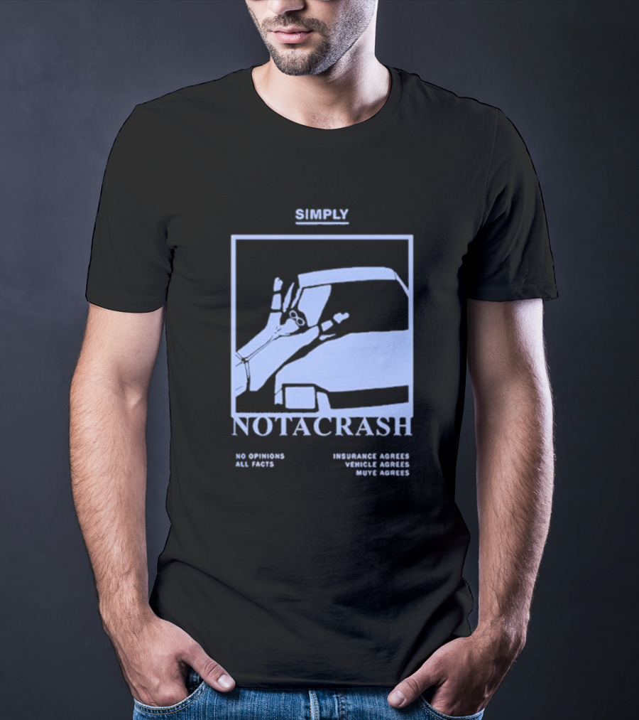 Simply Not A Crash No Opinions All Facts Insurance Agrees Vehicle Agrees Muye Agrees T-Shirt