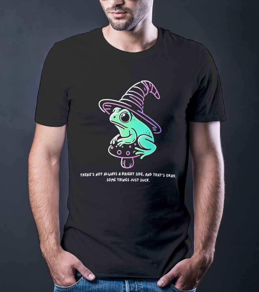 Frog Wizard On Mushroom With Witch Hat There's Not Always A Bright Side Some Things Just Suck T-Shirt