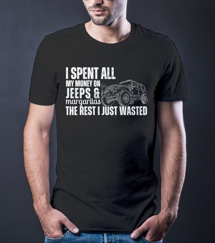 I Spent All My Money On Jeeps And Margaritas The Rest I Just Wasted Jeep T-Shirt